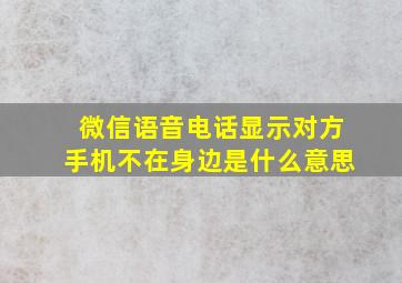 微信语音电话显示对方手机不在身边是什么意思