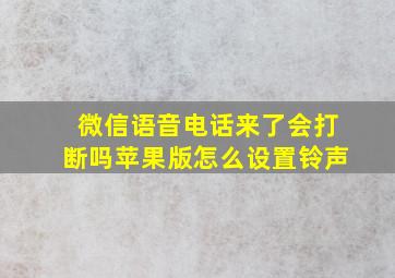 微信语音电话来了会打断吗苹果版怎么设置铃声