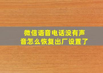 微信语音电话没有声音怎么恢复出厂设置了