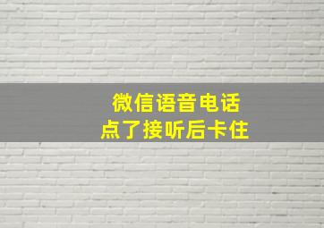 微信语音电话点了接听后卡住