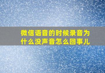 微信语音的时候录音为什么没声音怎么回事儿