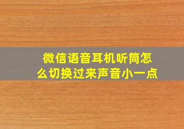 微信语音耳机听筒怎么切换过来声音小一点