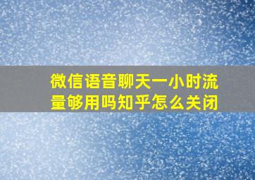 微信语音聊天一小时流量够用吗知乎怎么关闭