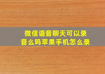 微信语音聊天可以录音么吗苹果手机怎么录