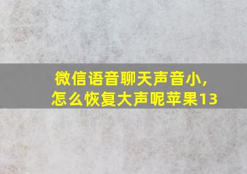 微信语音聊天声音小,怎么恢复大声呢苹果13