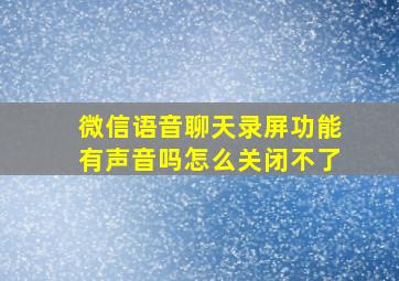 微信语音聊天录屏功能有声音吗怎么关闭不了