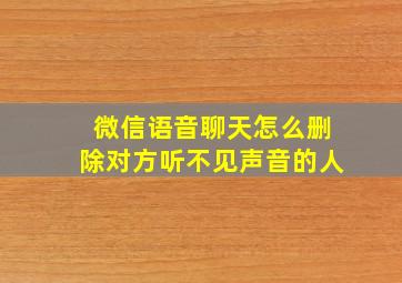 微信语音聊天怎么删除对方听不见声音的人