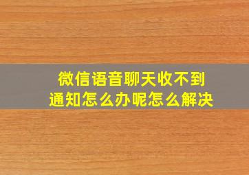 微信语音聊天收不到通知怎么办呢怎么解决