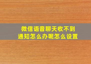 微信语音聊天收不到通知怎么办呢怎么设置