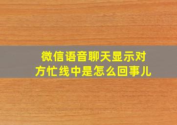 微信语音聊天显示对方忙线中是怎么回事儿