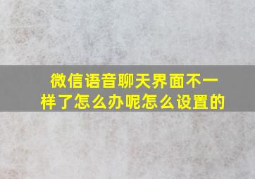 微信语音聊天界面不一样了怎么办呢怎么设置的