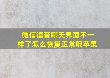 微信语音聊天界面不一样了怎么恢复正常呢苹果