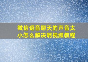 微信语音聊天的声音太小怎么解决呢视频教程