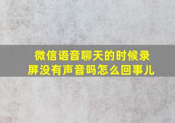 微信语音聊天的时候录屏没有声音吗怎么回事儿