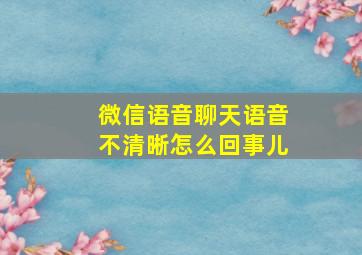 微信语音聊天语音不清晰怎么回事儿