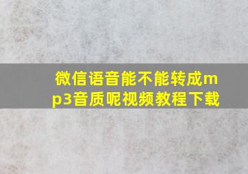 微信语音能不能转成mp3音质呢视频教程下载