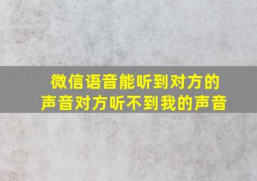 微信语音能听到对方的声音对方听不到我的声音