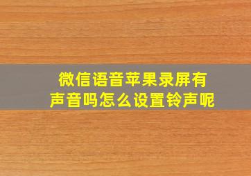 微信语音苹果录屏有声音吗怎么设置铃声呢