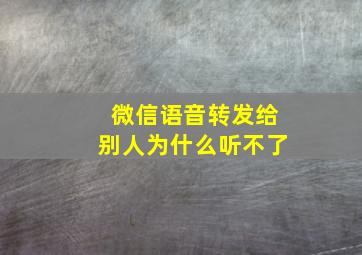 微信语音转发给别人为什么听不了