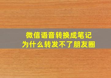 微信语音转换成笔记为什么转发不了朋友圈