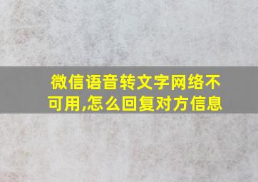 微信语音转文字网络不可用,怎么回复对方信息