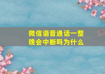 微信语音通话一整晚会中断吗为什么