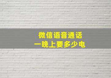 微信语音通话一晚上要多少电