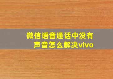 微信语音通话中没有声音怎么解决vivo