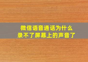 微信语音通话为什么录不了屏幕上的声音了