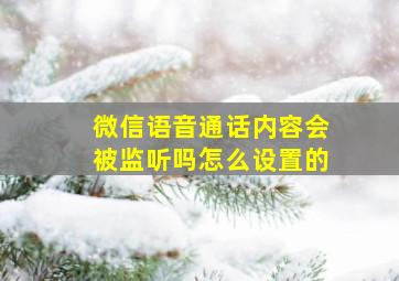 微信语音通话内容会被监听吗怎么设置的