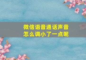 微信语音通话声音怎么调小了一点呢