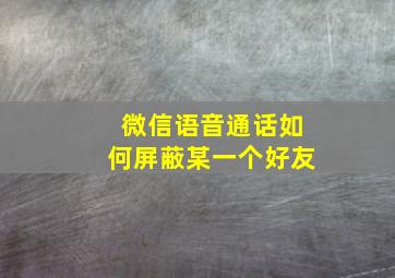 微信语音通话如何屏蔽某一个好友