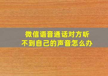 微信语音通话对方听不到自己的声音怎么办