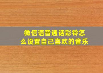 微信语音通话彩铃怎么设置自己喜欢的音乐