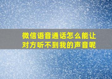 微信语音通话怎么能让对方听不到我的声音呢