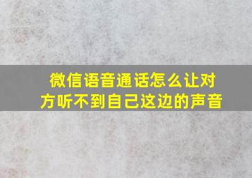 微信语音通话怎么让对方听不到自己这边的声音