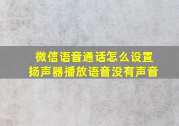 微信语音通话怎么设置扬声器播放语音没有声音