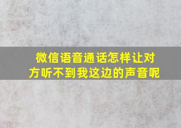 微信语音通话怎样让对方听不到我这边的声音呢