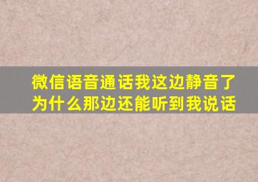 微信语音通话我这边静音了为什么那边还能听到我说话