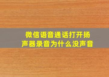 微信语音通话打开扬声器录音为什么没声音