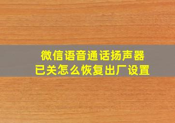 微信语音通话扬声器已关怎么恢复出厂设置