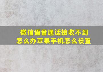 微信语音通话接收不到怎么办苹果手机怎么设置