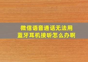 微信语音通话无法用蓝牙耳机接听怎么办啊