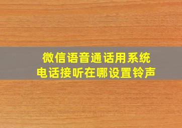 微信语音通话用系统电话接听在哪设置铃声