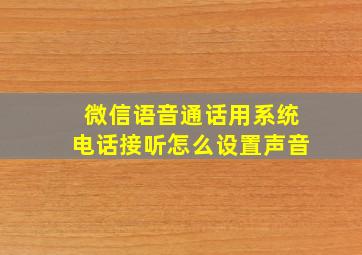 微信语音通话用系统电话接听怎么设置声音