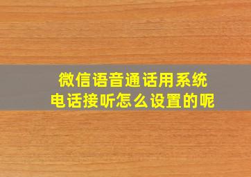 微信语音通话用系统电话接听怎么设置的呢