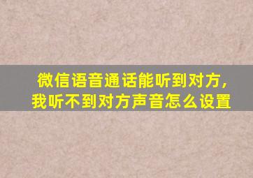 微信语音通话能听到对方,我听不到对方声音怎么设置