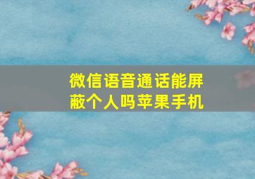 微信语音通话能屏蔽个人吗苹果手机