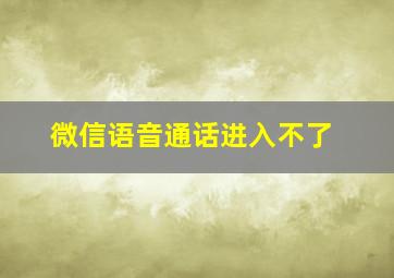 微信语音通话进入不了