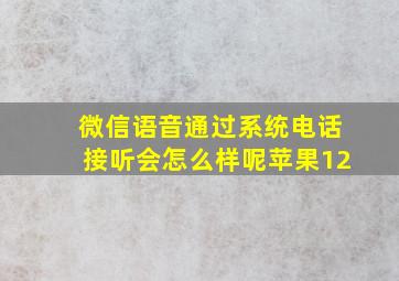 微信语音通过系统电话接听会怎么样呢苹果12